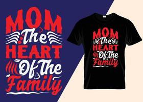 Mom The Heart Of The Family Typography T Shirt Design vector
