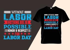 Without Labor Nothing Big Is Possible Honor And Respect For Labor Day Typography T-shirt Design vector