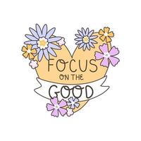 Advice from a psychologist. Vector illustration with the inscription - Focus on the good. Bright composition with flowers and a heart in the middle. Perfect for a banner, poster or postcard.