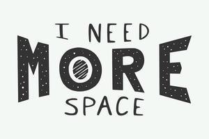 Vintage retro slogan I need more space. Can be used for decor poster or print. Monochrome Graphic Art. Vector Illustration.