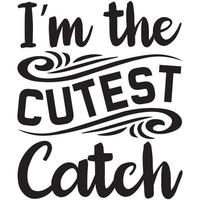 i'm the cutest catch vector