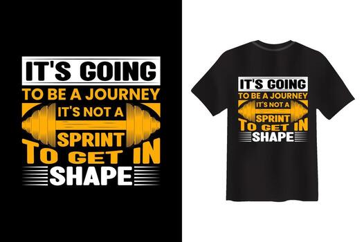 It's Going To Be A JOURNEY it's not a sprint to get in shape Gym T-shirt Design vector