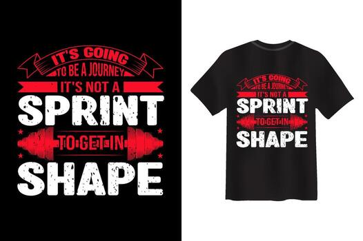 It's Going To Be A JOURNEY it's not a sprint to get in shape Gym T-shirt Design vector