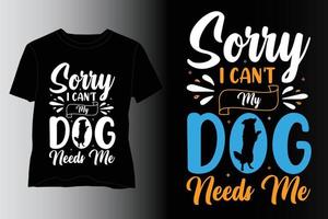 lo siento, no puedo, mi perro me necesita diseño de camisetas, diseño de camisetas para perros, diseño de camisetas para amantes de los perros vector