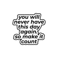 You Will Never Have This Day Again. So Make It Count. Inspiring Creative Motivation Quote Poster Template. Vector Typography Banner Design Concept