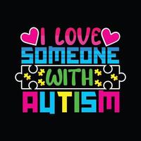 I love someone with autism vector t-shirt design. Autism t-shirt design. Can be used for Print mugs, sticker designs, greeting cards, posters, bags, and t-shirts.