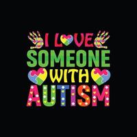 I love  someone with autism vector t-shirt design. Autism t-shirt design. Can be used for Print mugs, sticker designs, greeting cards, posters, bags, and t-shirts.