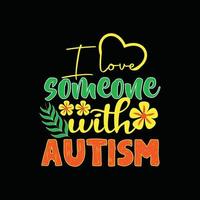 I love  someone with autism vector t-shirt design. Autism t-shirt design. Can be used for Print mugs, sticker designs, greeting cards, posters, bags, and t-shirts.