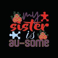 My Sister is au-some vector t-shirt design. Autism t-shirt design. Can be used for Print mugs, sticker designs, greeting cards, posters, bags, and t-shirts.