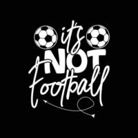 it's not football vector t-shirt design. Football t-shirt design. Can be used for Print mugs, sticker designs, greeting cards, posters, bags, and t-shirts.