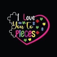 I love you to pieces vector t-shirt design. Autism t-shirt design. Can be used for Print mugs, sticker designs, greeting cards, posters, bags, and t-shirts.