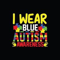 I wear blue autism awareness vector t-shirt design. Autism t-shirt design. Can be used for Print mugs, sticker designs, greeting cards, posters, bags, and t-shirts.