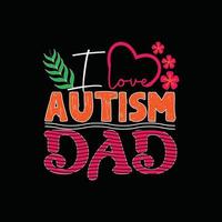 I love Autism dad vector t-shirt design. Autism t-shirt design. Can be used for Print mugs, sticker designs, greeting cards, posters, bags, and t-shirts.