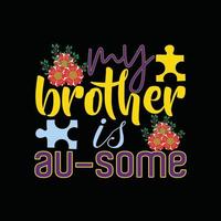 My Brother is au-some vector t-shirt design. Autism t-shirt design. Can be used for Print mugs, sticker designs, greeting cards, posters, bags, and t-shirts.