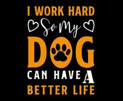 I Work Hard So My Dog Can Have A Better Life. Dog quote lettering typography. illustration with silhouettes of dog. Vector background for prints, t-shirts