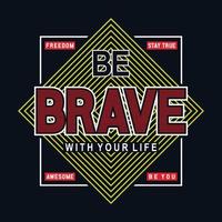 Be brave with your life  typography t shirt graphic design, vector illustration artistic concept,urban culture for young generation fashion style