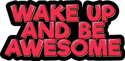 Wake Up and Be Awesome vector