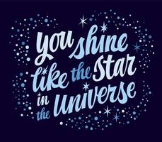 You shine like the star in the Universe, motivation hand drawn lettering phrase. Vector space themed modern script typography design with stars and sparkles. Love and support inspiration text