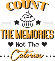 Count the memories not the calories lettering and quote illustration png