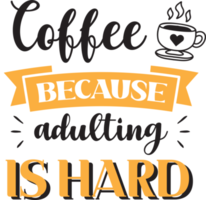 Coffee because adulting is hard lettering and quote illustration png