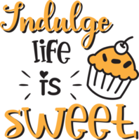 Indulge life is sweet lettering and quote illustration png