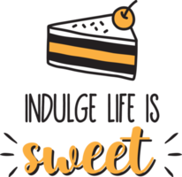 Indulge life is sweet lettering and quote illustration png