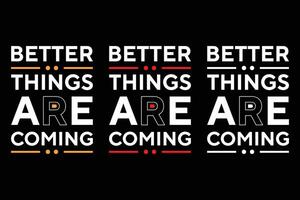 Better things are coming best text effect typography t shirt design vector