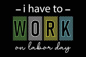 I have to work on labor day colorful typography t shirt design vector