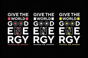 Give the world good energy text effect best typography tshirt design vector