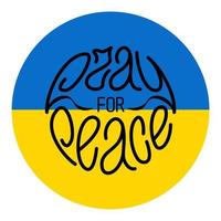 Pray for peace. Hand written lettering phrase fit in circle, on blue and yellow background. Peaceful movement. Vector design element for prints