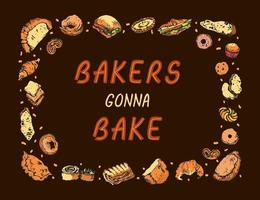 Humorous motivational lettering quote Bakers Gonna Bake in the frame of sketchy bakery items, on chocolate background. Set of colourful bakery goods for prints vector