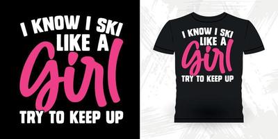 I Know I Ski Like A Girl Try To Keep Up Funny Skiing Sports Retro Vintage Ski T-shirt Design vector