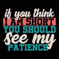 if you think i am short you should see my patience typography retro tee shirt design template for illustration art vector