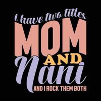 i have two titles mom and nani and i rock them both motivational saying vector tee shirt