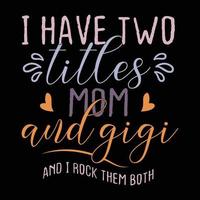 i have two titles mom and gigi and i rock them both typography vintage style t shirt illustration arts vector