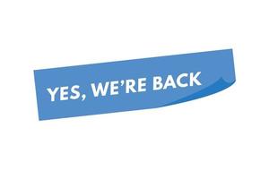 yes we are back Button. yes we are back Sign Icon Label Sticker Web Buttons vector