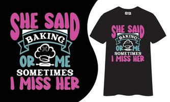 She said baking or me sometimes I miss her t-shirt design, Baking t-shirt. vector