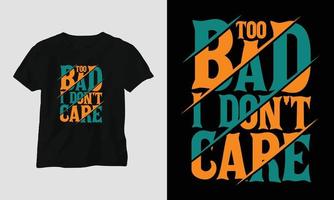 too bad I don't care - Sarcasm Typography T-shirt and apparel design vector