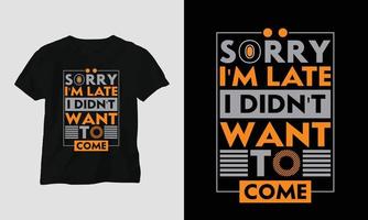 lo siento, llegué tarde, no quería venir - camiseta de tipografía sarcasmo y diseño de prendas de vestir vector