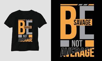 be savage, not average - Sarcasm Typography T-shirt and apparel design vector