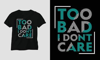 too bad I don't care - Sarcasm Typography T-shirt and apparel design vector