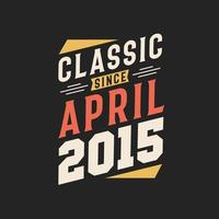 Classic Since April 2015. Born in April 2015 Retro Vintage Birthday vector