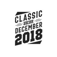 Classic Since December 2018. Born in December 2018 Retro Vintage Birthday vector