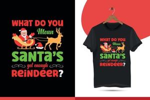 What do you mean by Santa's got enough reindeer -typography vector t-shirt design template. Christmas Shirt illustration with deer, and Santa for print on mugs, bags, caps, and custom print items.