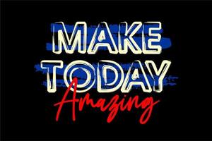 make today amazing typography design quotes for t shirts vector