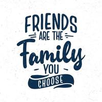 Friends are the family you choose vector