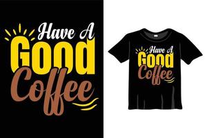 tenga un buen diseño de camiseta de café, tipografía de café, diseño de caligrafía de taza de café y camiseta vectorial de tipografía de café vector