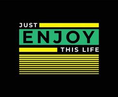 Just Enjoy This Life Typography Vector T-shirt Design