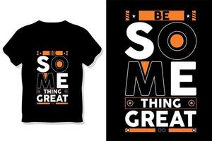 be something create motivational stylish and perfect typography t shirt design vector