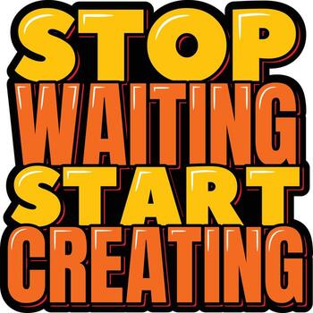 Stop Waiting Start Creating vector